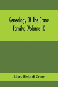 bokomslag Genealogy Of The Crane Family; (Volume II); Descendants Of Benjamin Crane, Of Wethersfield, Conn.,; And John Crane, Of Coventry, Conn.; Also Of Jasper Crane, Of New Hayen, Conn., And Newark, N. J.;
