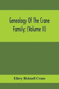 bokomslag Genealogy Of The Crane Family; (Volume II); Descendants Of Benjamin Crane, Of Wethersfield, Conn.,; And John Crane, Of Coventry, Conn.; Also Of Jasper Crane, Of New Hayen, Conn., And Newark, N. J.;...