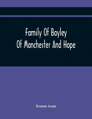 bokomslag Family Of Bayley Of Manchester And Hope