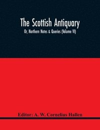 bokomslag The Scottish Antiquary; Or, Northern Notes & Queries (Volume Vi)