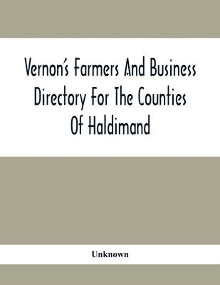 Unknown - Vernon'S Farmers And Business Directory For The Counties Of Haldimand, Lincoln, Welland And Wentworth For The Years 1917-8, Häftad