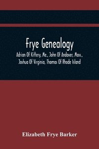 bokomslag Frye Genealogy; Adrian Of Kittery, Me., John Of Andover, Mass., Joshua Of Virginia, Thomas Of Rhode Island