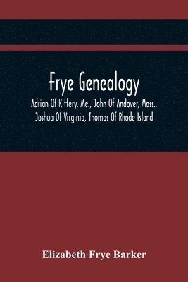 bokomslag Frye Genealogy; Adrian Of Kittery, Me., John Of Andover, Mass., Joshua Of Virginia, Thomas Of Rhode Island