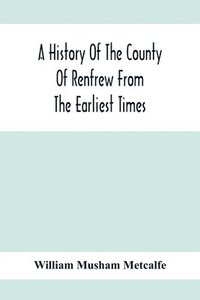 bokomslag A History Of The County Of Renfrew From The Earliest Times
