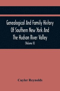 bokomslag Genealogical And Family History Of Southern New York And The Hudson River Valley; A Record Of The Achievements Of Her People In The Making Of A Commonwealth And The Building Of A Nation (Volume Ii)