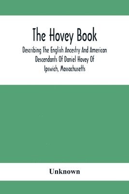 bokomslag The Hovey Book, Describing The English Ancestry And American Descendants Of Daniel Hovey Of Ipswich, Massachusetts