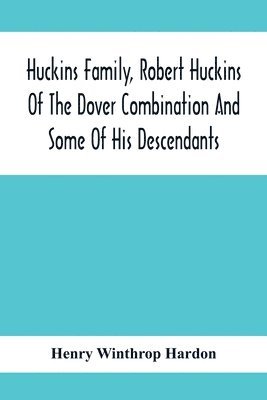 Huckins Family, Robert Huckins Of The Dover Combination And Some Of His Descendants 1