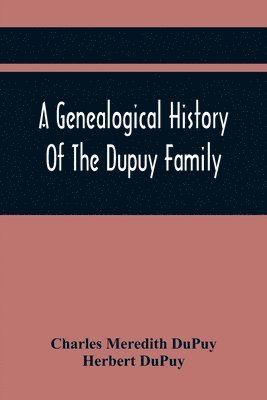 A Genealogical History Of The Dupuy Family 1