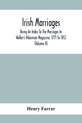 bokomslag Irish Marriages, Being An Index To The Marriages In Walker'S Hibernian Magazine, 1771 To 1812; With An Appendix, From The Notes Of Sir Arthur Vicars, F.S.A. Ulster King Of Arms, Of The Births,