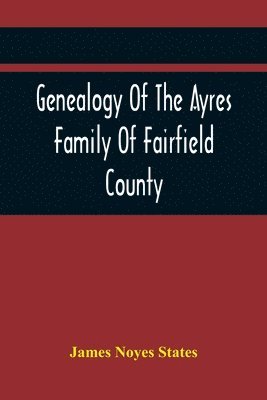 bokomslag Genealogy Of The Ayres Family Of Fairfield County