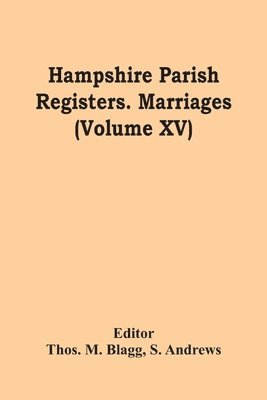 Hampshire Parish Registers. Marriages (Volume Xv) 1