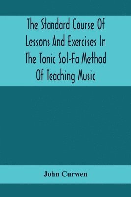 John Curwen - Standard Course Of Lessons And Exercises In The Tonic Sol-Fa Method Of Teaching Music, Häftad