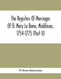 bokomslag The Registers Of Marriages Of St. Mary Le Bone, Middlesex, 1754-1775 (Part Ii)