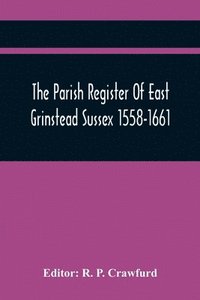 bokomslag The Parish Register Of East Grinstead Sussex 1558-1661