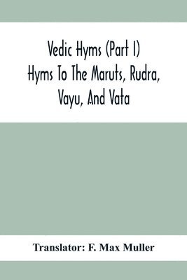 Vedic Hyms (Part I) Hyms To The Maruts, Rudra, Vayu, And Vata 1