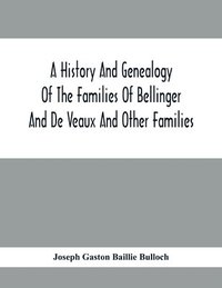 bokomslag A History And Genealogy Of The Families Of Bellinger And De Veaux And Other Families