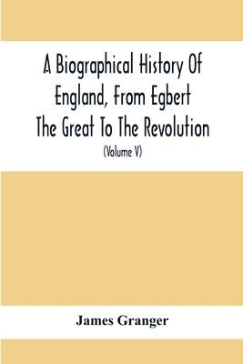 Biographical History Of England, From Egbert The Great To The Revolution