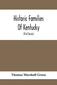 bokomslag Historic Families Of Kentucky. With Special Reference To Stocks Immediately Derived From The Valley Of Virginia; Tracing In Detail Their Various Genealogical Connexions And Illustrating From Historic