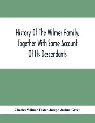 History Of The Wilmer Family, Together With Some Account Of Its Descendants 1