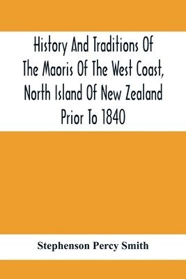bokomslag History And Traditions Of The Maoris Of The West Coast, North Island Of New Zealand Prior To 1840