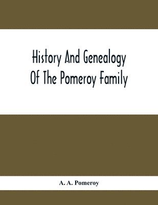 A A Pomeroy, A. A. Pomeroy - History And Genealogy Of The Pomeroy Family, Häftad