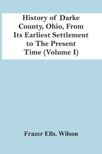 bokomslag History Of Darke County, Ohio, From Its Earliest Settlement To The Present Time (Volume I)