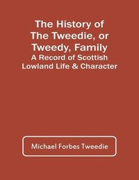 bokomslag The History Of The Tweedie, Or Tweedy, Family; A Record Of Scottish Lowland Life & Character
