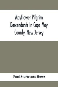 bokomslag Mayflower Pilgrim Descendants In Cape May County, New Jersey; Memorial Of The Three Hundredth Anniversary Of The Landing Of The Pilgrims At Plymouth, 1620-1920; A Record Of The Pilgrim Descendants