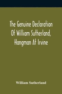 bokomslag The Genuine Declaration Of William Sutherland, Hangman At Irvine