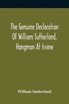 The Genuine Declaration Of William Sutherland, Hangman At Irvine 1