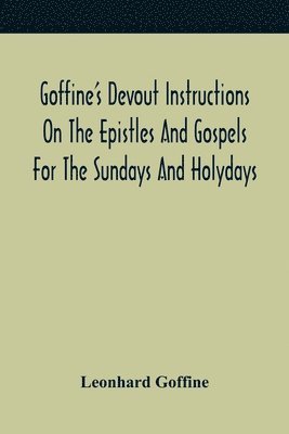 bokomslag Goffine'S Devout Instructions On The Epistles And Gospels For The Sundays And Holydays