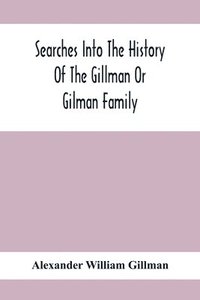 bokomslag Searches Into The History Of The Gillman Or Gilman Family