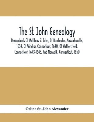 bokomslag St. John Genealogy; Descendants Of Matthias St. John, Of Dorchester, Massachusetts, 1634, Of Windsor, Connecticut, 1640, Of Wethersfield, Connecticut, 1643-1645, And Norwalk, Connecticut, 1650