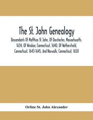 bokomslag The St. John Genealogy; Descendants Of Matthias St. John, Of Dorchester, Massachusetts, 1634, Of Windsor, Connecticut, 1640, Of Wethersfield, Connecticut, 1643-1645, And Norwalk, Connecticut, 1650