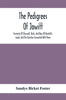 bokomslag The Pedigrees Of Jowitt, Formerly Of Churwell, Yorks, And Now Of Harehills, Leeds, And The Families Connected With Them