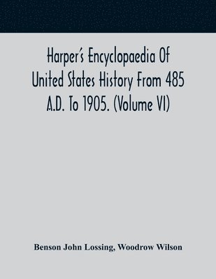 Harper'S Encyclopaedia Of United States History From 485 A.D. To 1905. (Volume Vi) 1