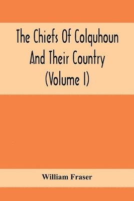 The Chiefs Of Colquhoun And Their Country (Volume I) 1