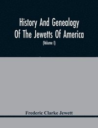 bokomslag History And Genealogy Of The Jewetts Of America; A Record Of Edward Jewett, Of Bradford, West Riding Of Yorkshire, England, And Of His Two Emigrant Sons, Deacon Maximilian And Joseph Jewett, Settlers