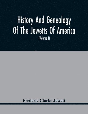 Frederic Clarke Jewett - History And Genealogy Of The Jewetts Of America; A Record Of Edward Jewett, Of Bradford, West Riding Of Yorkshire, England, And Of His Two Emigrant Sons, Deacon Maximilian And Joseph Jewett, Settlers Of Rowley, Massachusetts, In 1639; Also Of Abraham And J, Häftad