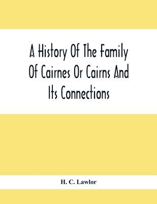 A History Of The Family Of Cairnes Or Cairns And Its Connections 1