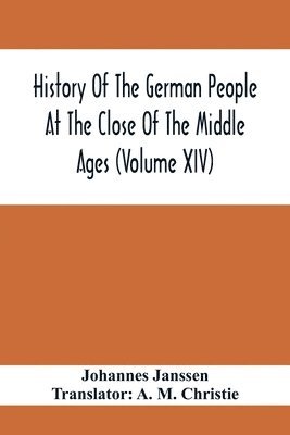 History Of The German People At The Close Of The Middle Ages (Volume Xiv); Schools And Universities, Science, Learning And Culture Down To The Beginning Of The Thirty Years' War