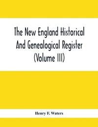 bokomslag The New England Historical And Genealogical Register (Volume Iii)
