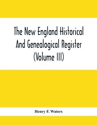 Henry F Waters, Henry F. Waters - New England Historical And Genealogical Register (Volume Iii), Häftad