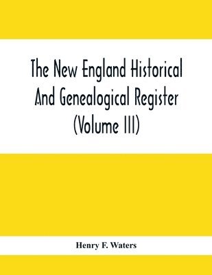 The New England Historical And Genealogical Register (Volume Iii) 1