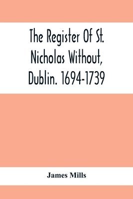 James Mills - Register Of St. Nicholas Without, Dublin. 1694-1739, Häftad