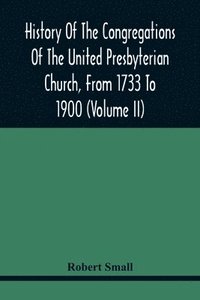 bokomslag History Of The Congregations Of The United Presbyterian Church, From 1733 To 1900 (Volume Ii)