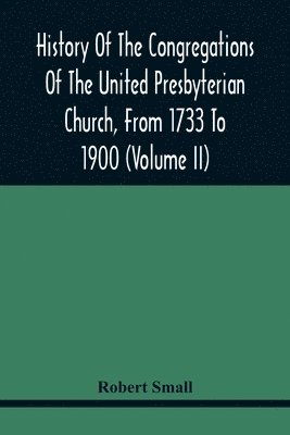 bokomslag History Of The Congregations Of The United Presbyterian Church, From 1733 To 1900 (Volume Ii)