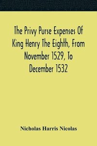 bokomslag The Privy Purse Expenses Of King Henry The Eighth, From November 1529, To December 1532