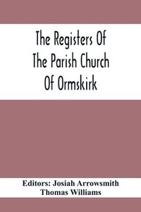 bokomslag The Registers Of The Parish Church Of Ormskirk; In The County Of Lancaster; Christenings, Burials And Weddings 1557-1626
