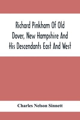 Richard Pinkham Of Old Dover, New Hampshire And His Descendants East And West 1